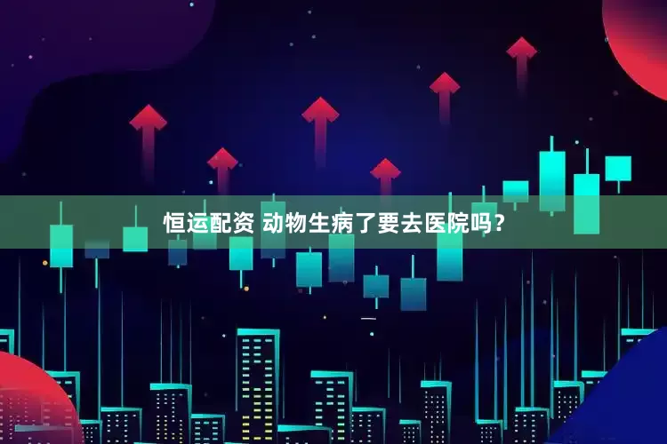 恒运配资 动物生病了要去医院吗?
