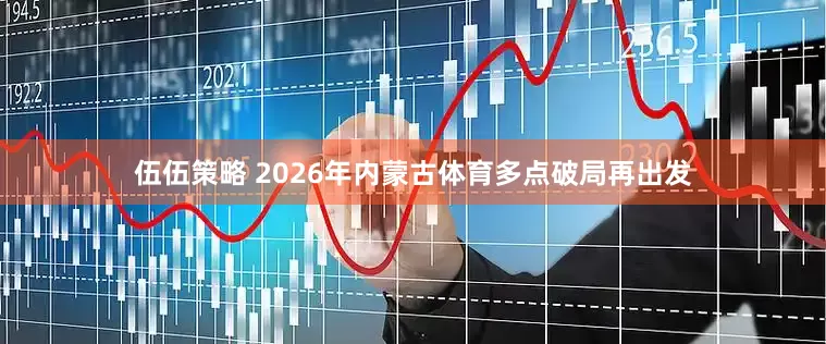 伍伍策略 2026年内蒙古体育多点破局再出发